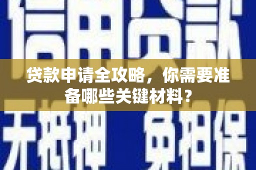 港闸贷款申请全攻略，你需要准备哪些关键材料？