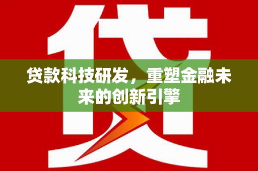 北仑贷款科技研发，重塑金融未来的创新引擎