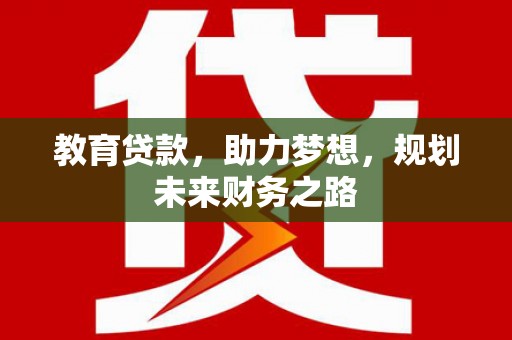 芎林教育贷款，助力梦想，规划未来财务之路