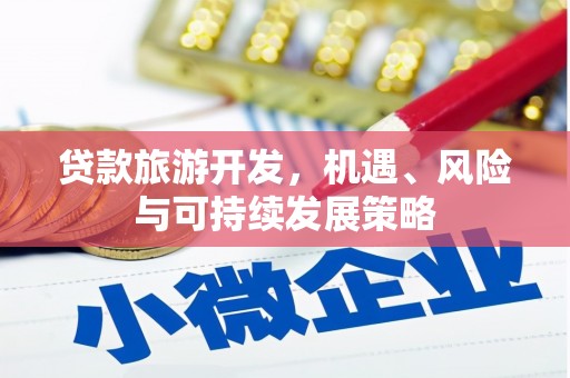 连南贷款旅游开发，机遇、风险与可持续发展策略