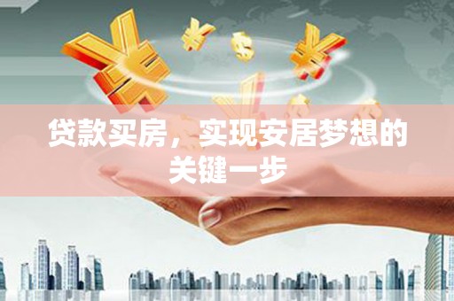 潍城贷款买房，实现安居梦想的关键一步