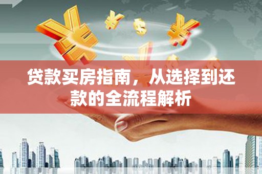 市中区贷款买房指南，从选择到还款的全流程解析
