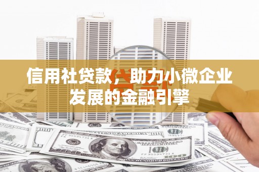 惠山信用社贷款，助力小微企业发展的金融引擎