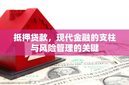 沁源抵押贷款，现代金融的支柱与风险管理的关键