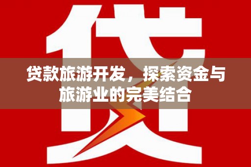 海盐贷款旅游开发，探索资金与旅游业的完美结合