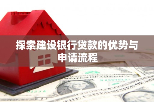兰屿探索建设银行贷款的优势与申请流程