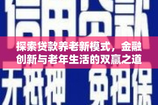 汉川探索贷款养老新模式，金融创新与老年生活的双赢之道