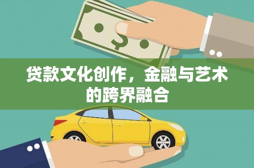 大堂贷款文化创作，金融与艺术的跨界融合