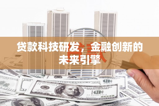 临湘贷款科技研发，金融创新的未来引擎