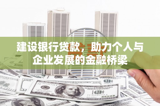 库尔勒建设银行贷款，助力个人与企业发展的金融桥梁
