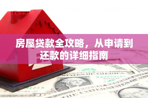 马尔康房屋贷款全攻略，从申请到还款的详细指南