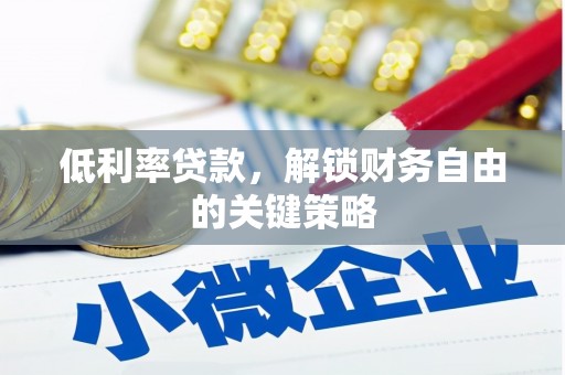 安图低利率贷款，解锁财务自由的关键策略