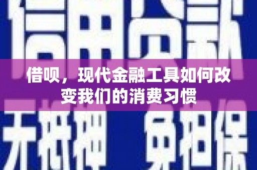 铁力借呗，现代金融工具如何改变我们的消费习惯