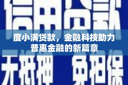 新和度小满贷款，金融科技助力普惠金融的新篇章