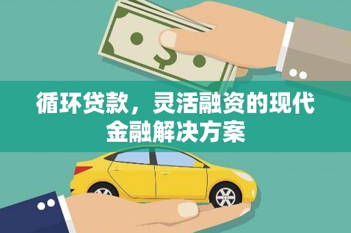 扎赉诺尔循环贷款，灵活融资的现代金融解决方案