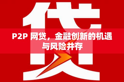 湖南P2P 网贷，金融创新的机遇与风险并存