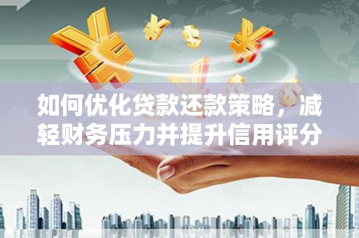 埔心如何优化贷款还款策略，减轻财务压力并提升信用评分