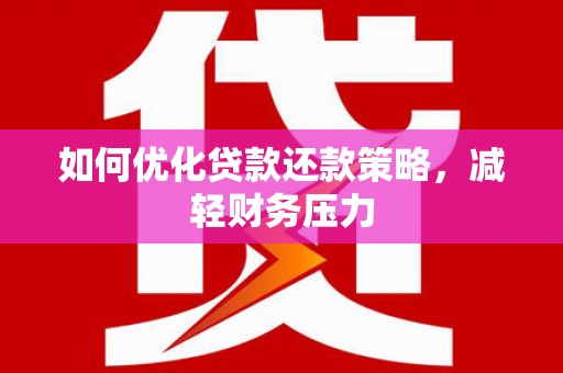 嘉兴如何优化贷款还款策略，减轻财务压力