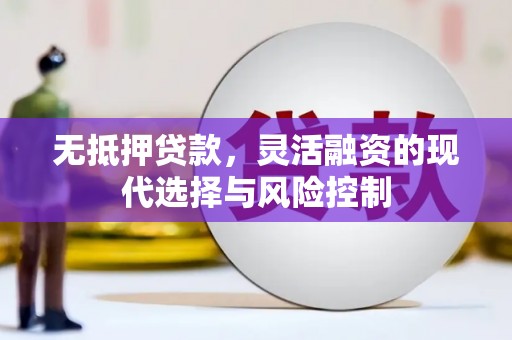 阿尔山无抵押贷款，灵活融资的现代选择与风险控制