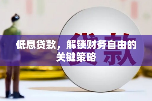 迁安市低息贷款，解锁财务自由的关键策略