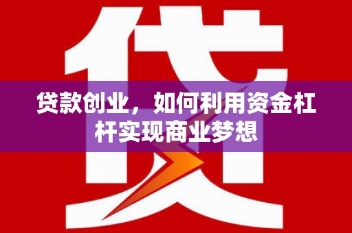 萧山贷款创业，如何利用资金杠杆实现商业梦想