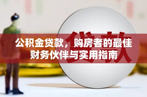 蒙山公积金贷款，购房者的最佳财务伙伴与实用指南