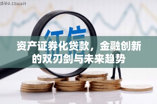 佛山资产证券化贷款，金融创新的双刃剑与未来趋势
