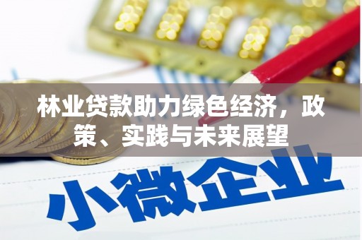 富锦林业贷款助力绿色经济，政策、实践与未来展望