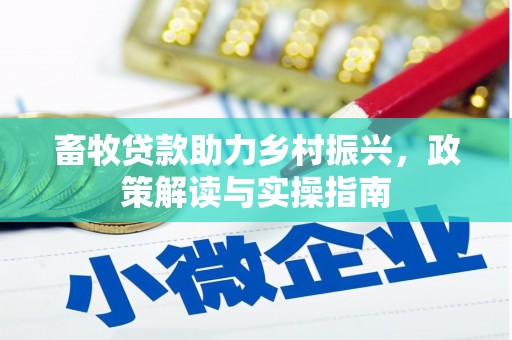 文成畜牧贷款助力乡村振兴，政策解读与实操指南
