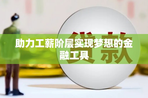 昌图助力工薪阶层实现梦想的金融工具
