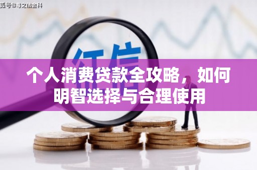 平江个人消费贷款全攻略，如何明智选择与合理使用